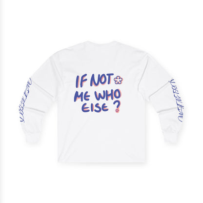If Not Me Who Else?-Long Sleeve Tee
